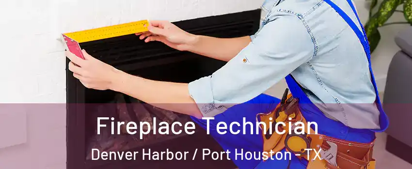 Fireplace Technician Denver Harbor / Port Houston - TX