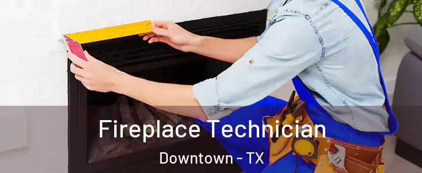 Fireplace Technician Downtown - TX