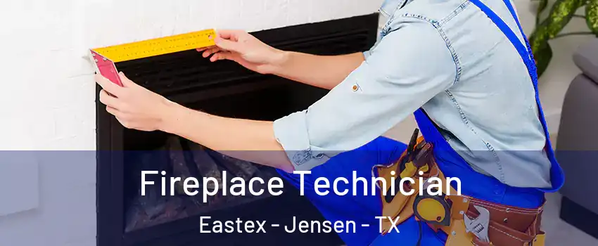 Fireplace Technician Eastex - Jensen - TX