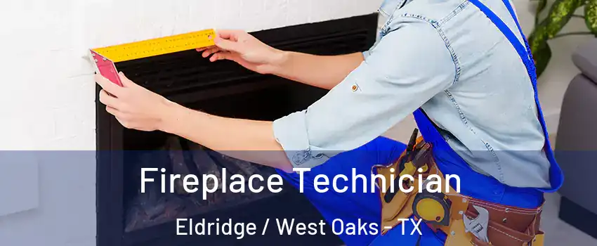 Fireplace Technician Eldridge / West Oaks - TX