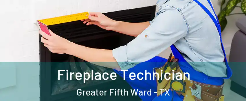 Fireplace Technician Greater Fifth Ward - TX