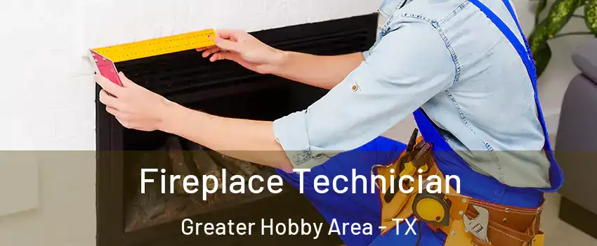 Fireplace Technician Greater Hobby Area - TX