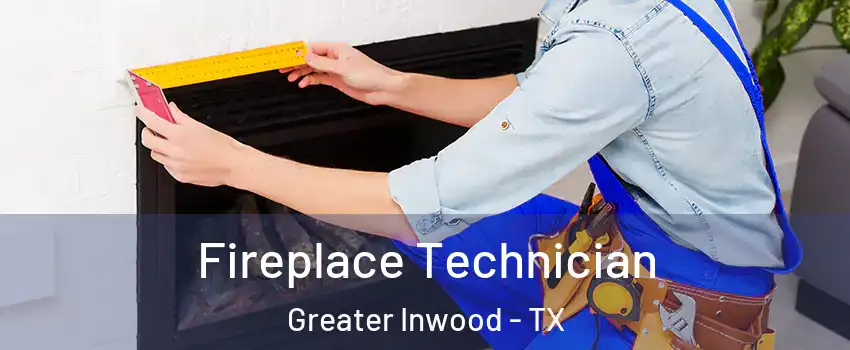 Fireplace Technician Greater Inwood - TX
