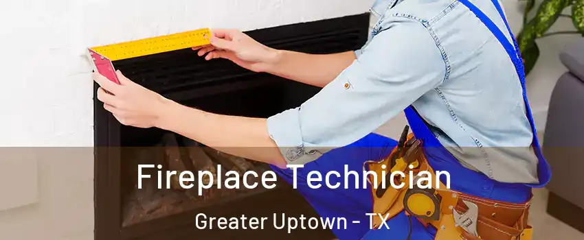 Fireplace Technician Greater Uptown - TX