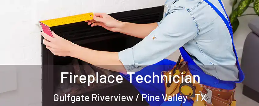 Fireplace Technician Gulfgate Riverview / Pine Valley - TX