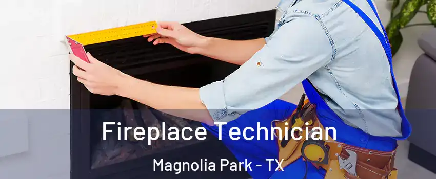 Fireplace Technician Magnolia Park - TX
