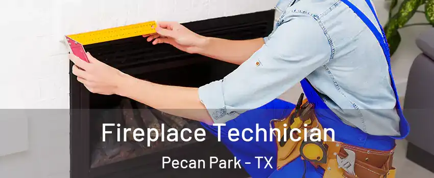 Fireplace Technician Pecan Park - TX