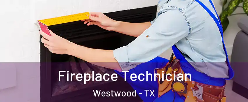 Fireplace Technician Westwood - TX