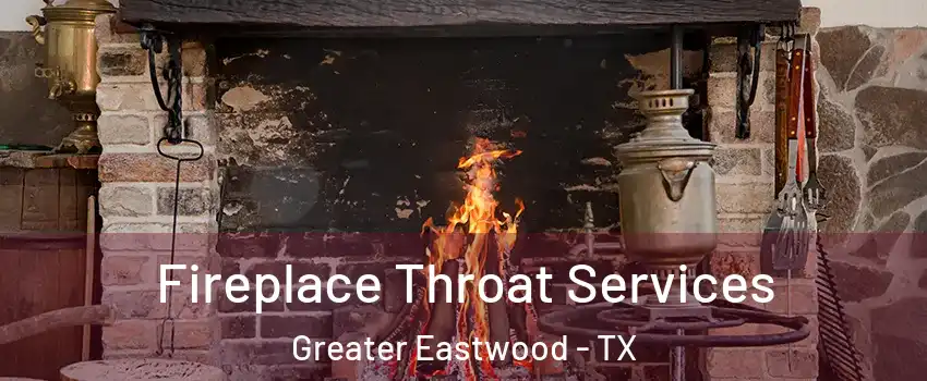 Fireplace Throat Services Greater Eastwood - TX
