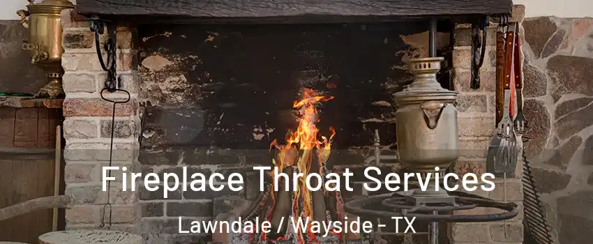Fireplace Throat Services Lawndale / Wayside - TX