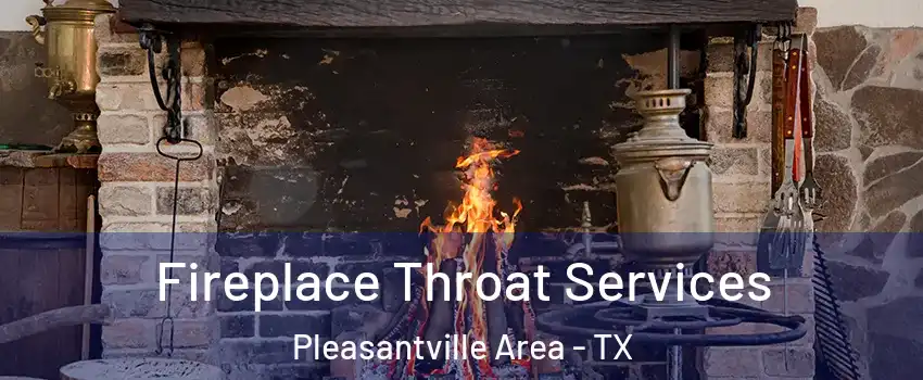 Fireplace Throat Services Pleasantville Area - TX