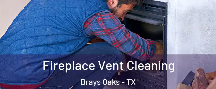 Fireplace Vent Cleaning Brays Oaks - TX