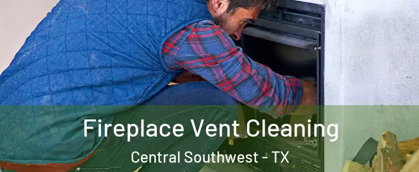 Fireplace Vent Cleaning Central Southwest - TX