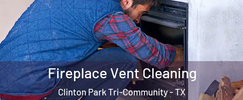 Fireplace Vent Cleaning Clinton Park Tri-Community - TX