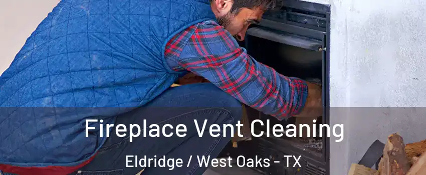 Fireplace Vent Cleaning Eldridge / West Oaks - TX