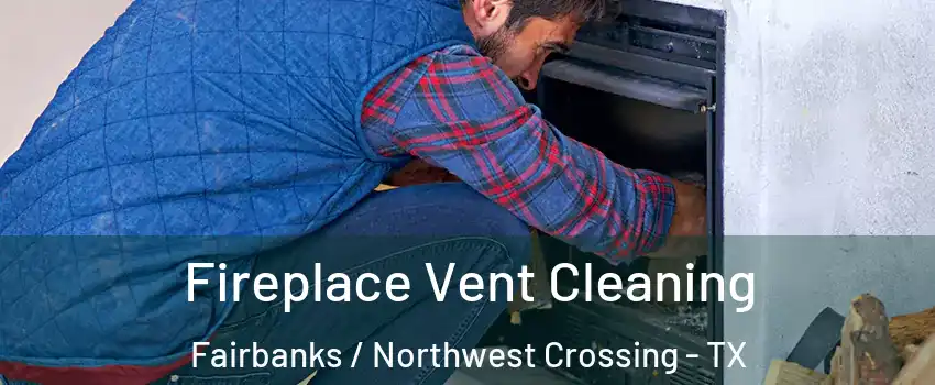 Fireplace Vent Cleaning Fairbanks / Northwest Crossing - TX