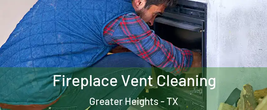Fireplace Vent Cleaning Greater Heights - TX