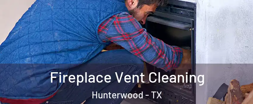 Fireplace Vent Cleaning Hunterwood - TX