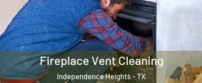 Fireplace Vent Cleaning Independence Heights - TX