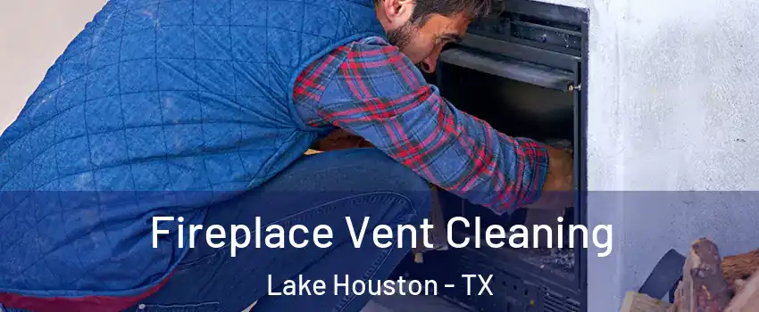 Fireplace Vent Cleaning Lake Houston - TX