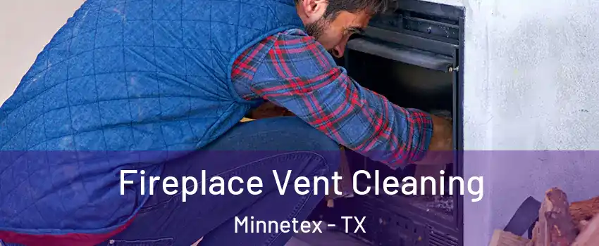 Fireplace Vent Cleaning Minnetex - TX