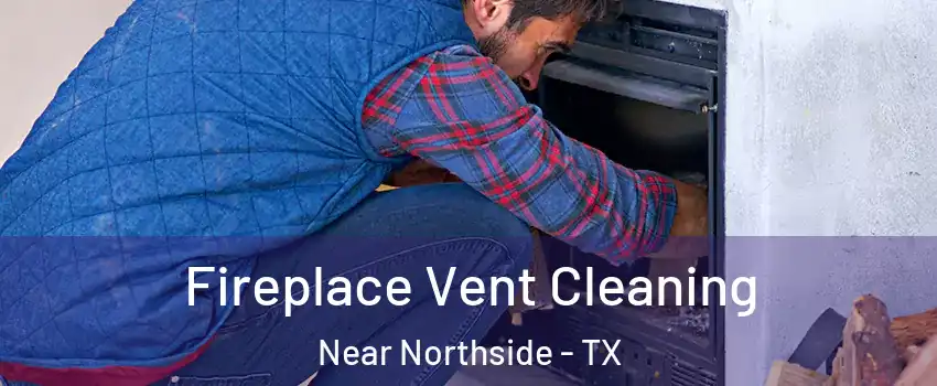 Fireplace Vent Cleaning Near Northside - TX