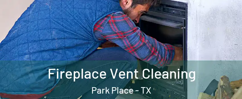 Fireplace Vent Cleaning Park Place - TX