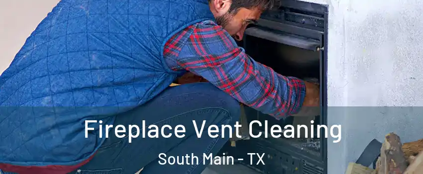 Fireplace Vent Cleaning South Main - TX
