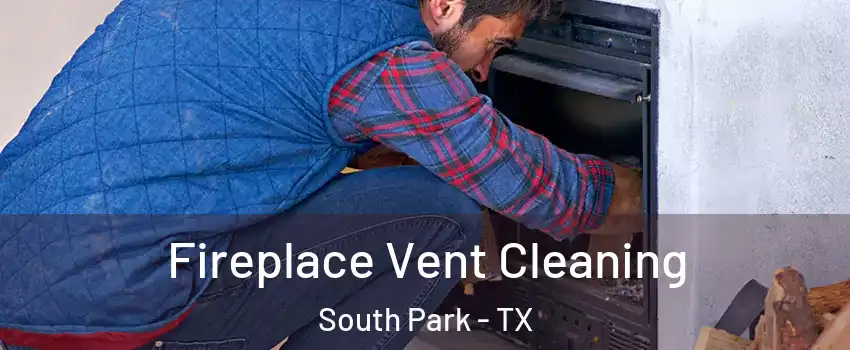 Fireplace Vent Cleaning South Park - TX