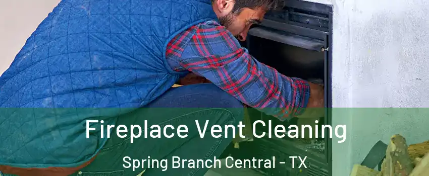 Fireplace Vent Cleaning Spring Branch Central - TX