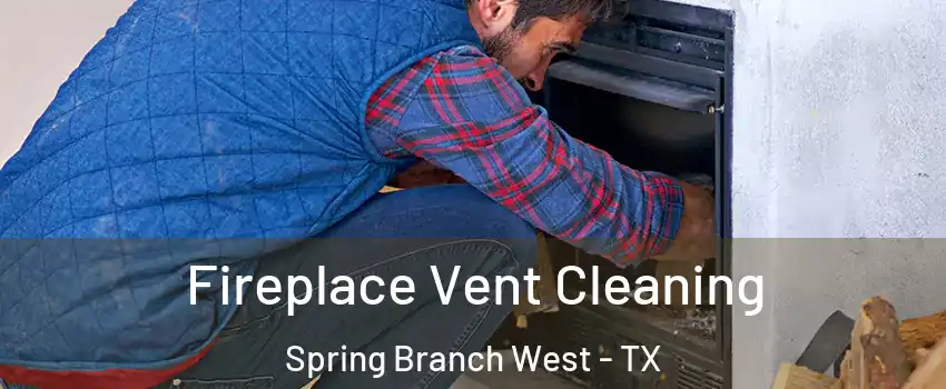Fireplace Vent Cleaning Spring Branch West - TX