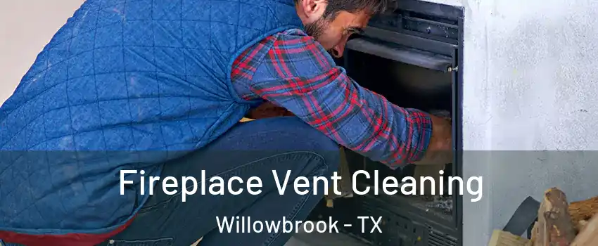 Fireplace Vent Cleaning Willowbrook - TX