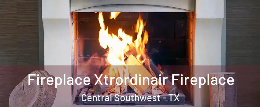 Fireplace Xtrordinair Fireplace Central Southwest - TX