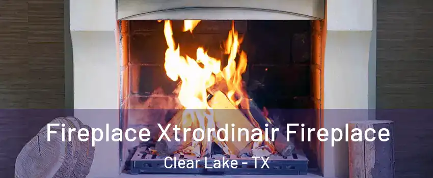 Fireplace Xtrordinair Fireplace Clear Lake - TX