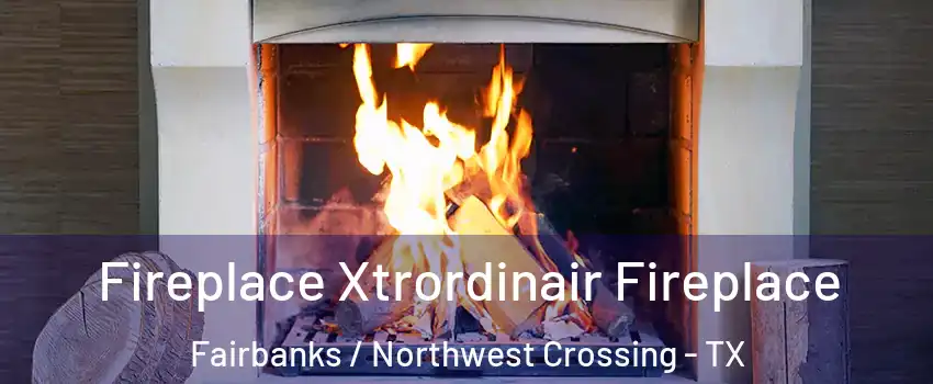 Fireplace Xtrordinair Fireplace Fairbanks / Northwest Crossing - TX
