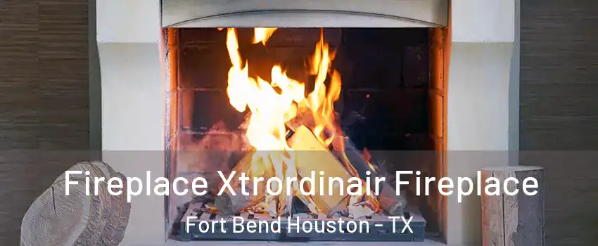 Fireplace Xtrordinair Fireplace Fort Bend Houston - TX