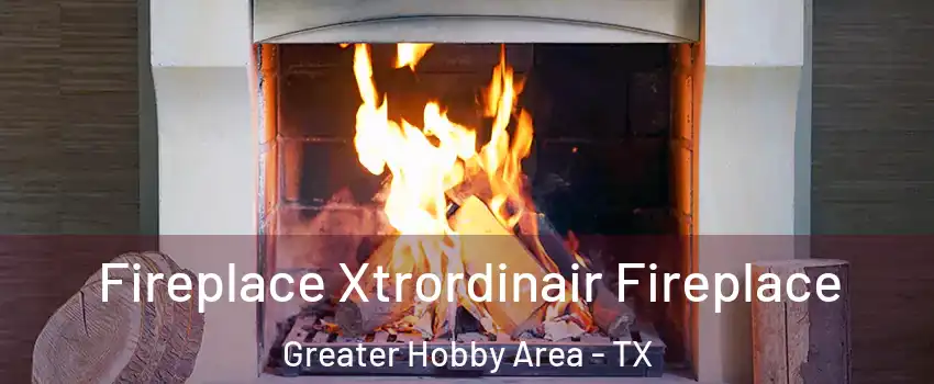 Fireplace Xtrordinair Fireplace Greater Hobby Area - TX