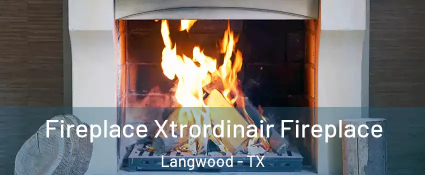 Fireplace Xtrordinair Fireplace Langwood - TX
