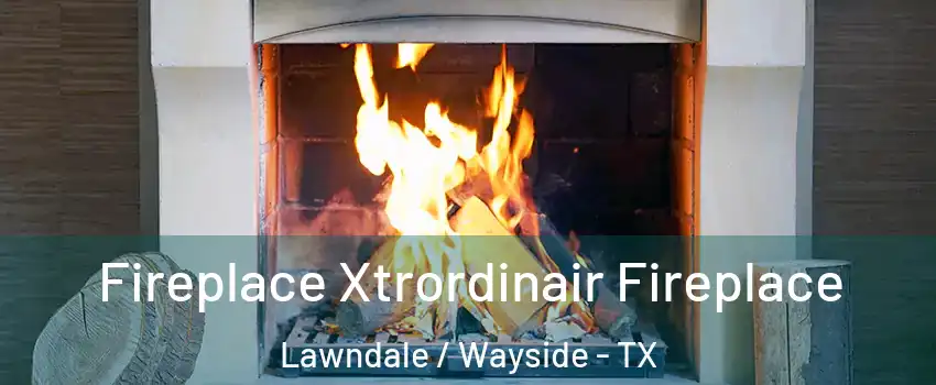 Fireplace Xtrordinair Fireplace Lawndale / Wayside - TX