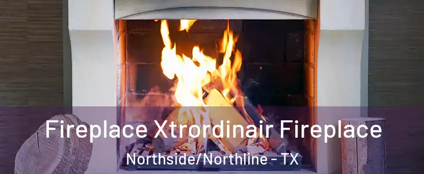 Fireplace Xtrordinair Fireplace Northside/Northline - TX