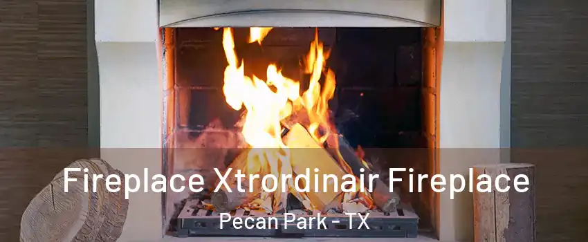 Fireplace Xtrordinair Fireplace Pecan Park - TX