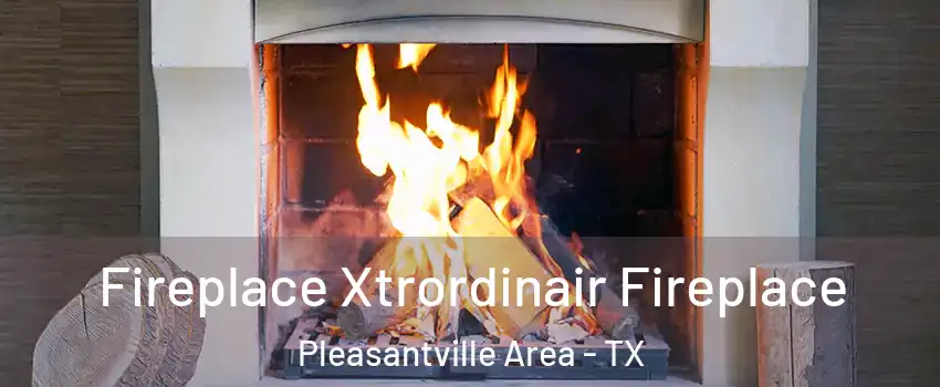 Fireplace Xtrordinair Fireplace Pleasantville Area - TX