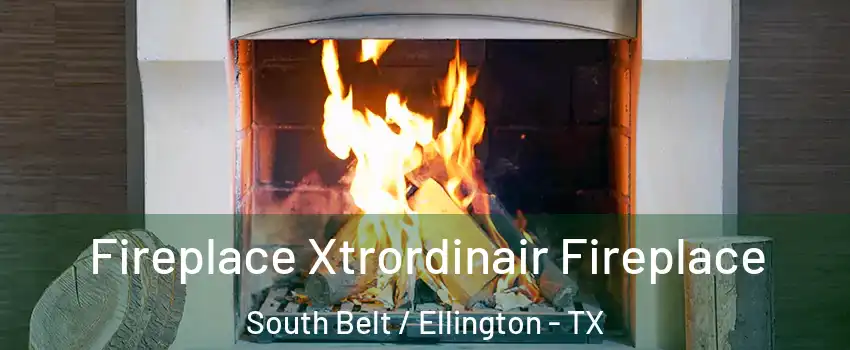 Fireplace Xtrordinair Fireplace South Belt / Ellington - TX