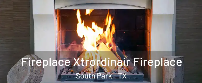 Fireplace Xtrordinair Fireplace South Park - TX