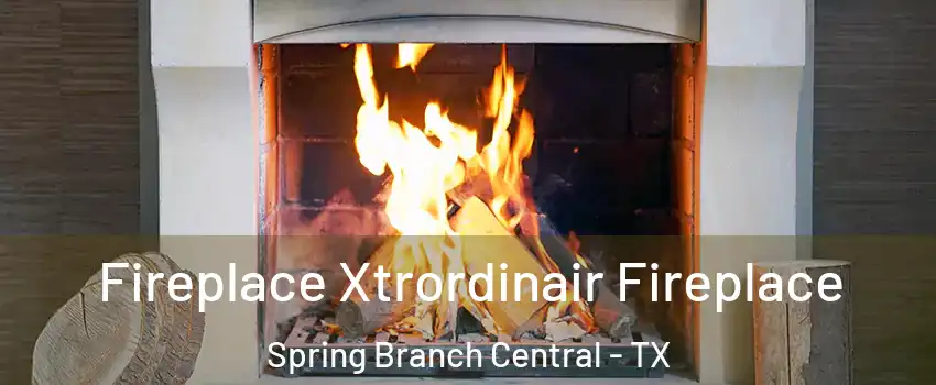 Fireplace Xtrordinair Fireplace Spring Branch Central - TX