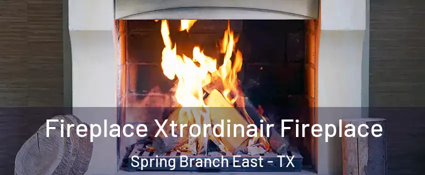 Fireplace Xtrordinair Fireplace Spring Branch East - TX