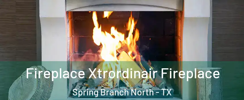 Fireplace Xtrordinair Fireplace Spring Branch North - TX
