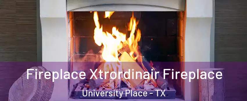 Fireplace Xtrordinair Fireplace University Place - TX