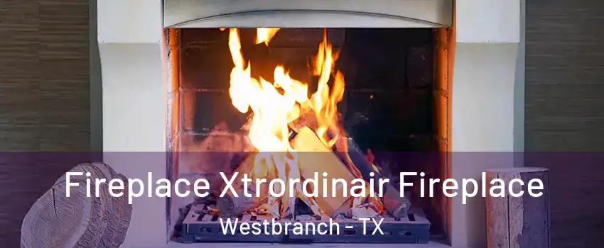 Fireplace Xtrordinair Fireplace Westbranch - TX