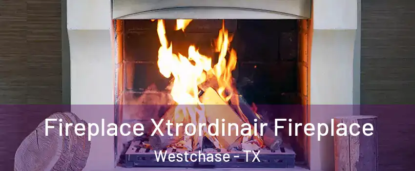 Fireplace Xtrordinair Fireplace Westchase - TX